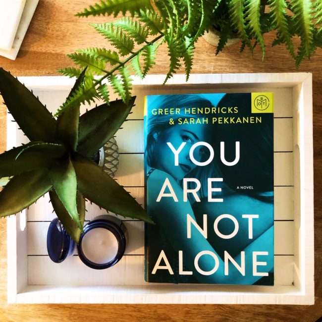Book Review: You Are Not Alone by Greer Hendricks and Sarah Pekkanen @stmartinspress @greerkh @sarahpekkanen #youarenotalone #bookreview